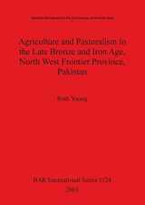 9781841715001-184171500X-Agriculture and Pastoralism in the Late Bronze and Iron Age, North West Frontier Province, Pakistan (BAR International)