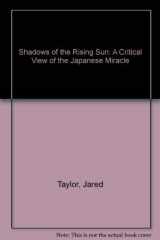9780688024550-0688024556-Shadows of the Rising Sun: A Critical View of the Japanese Miracle