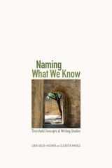 9780874219890-0874219892-Naming What We Know: Threshold Concepts of Writing Studies