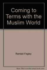 9780962911309-0962911305-Coming to Terms with the Muslim World