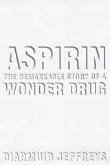 9781582343860-1582343861-Aspirin: The Remarkable Story of a Wonder Drug