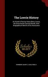 9781296830434-1296830438-The Lowrie History: As Acted in Part by Henry Berry Lowrie, the Great North Carolina Bandit, With Biographical Sketch of his Associates