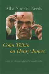 9780801897788-0801897785-All a Novelist Needs: Colm Tóibín on Henry James