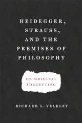 9780226214948-022621494X-Heidegger, Strauss, and the Premises of Philosophy: On Original Forgetting