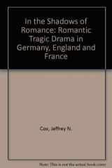 9780821408582-0821408585-In the Shadows of Romance: Romantic Tragic Drama in Germany, England, and France