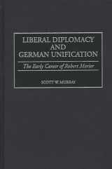 9780275967307-0275967301-Liberal Diplomacy and German Unification: The Early Career of Robert Morier
