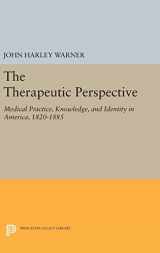 9780691634883-0691634882-The Therapeutic Perspective: Medical Practice, Knowledge, and Identity in America, 1820-1885 (Princeton Legacy Library, 371)