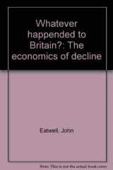 9780715616437-0715616439-Whatever happened to Britain?: The economics of decline