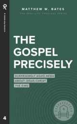 9781949921663-1949921662-The Gospel Precisely: Surprisingly Good News About Jesus Christ the King (Real Life Theology)