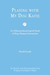 9781557534200-1557534209-Playing with My Dog, Katie: An Ethnomethodological Study of Canine-Human Interaction (New Directions in the Human-Animal Bond)