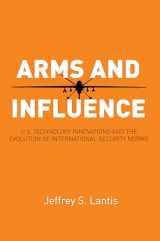 9780804793230-0804793239-Arms and Influence: U.S. Technology Innovations and the Evolution of International Security Norms