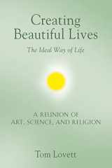 9781647183219-1647183219-Creating Beautiful Lives: The Ideal Way of Life - A Reunion of Art, Science, and Religion