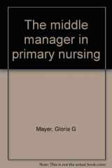 9780826130600-0826130607-The middle manager in primary nursing