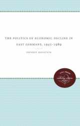 9780807857076-0807857076-The Politics of Economic Decline in East Germany, 1945-1989