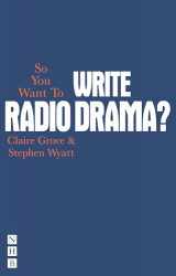 9781848422834-1848422830-So You Want to Write Radio Drama?