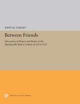 9780691032627-0691032629-Between Friends : Discourses of Power and Desire in the Machiavelli - Vettori Letters of 1513 - 1515