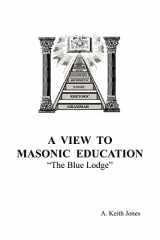 9781425912475-1425912478-A View To Masonic Education: The Blue Lodge
