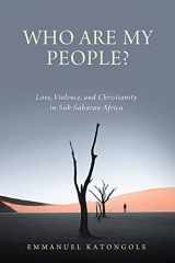 9780268202576-0268202575-Who Are My People?: Love, Violence, and Christianity in Sub-Saharan Africa (Contending Modernities)