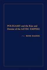 9780826357113-0826357113-Polygamy and the Rise and Demise of the Aztec Empire