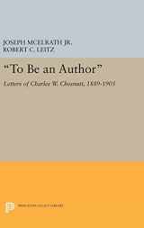 9780691635323-0691635323-"To Be an Author": Letters of Charles W. Chesnutt, 1889-1905 (Princeton Legacy Library, 354)