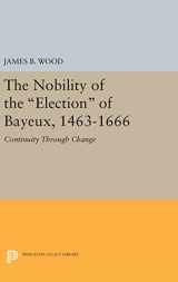 9780691643373-0691643377-The Nobility of the Election of Bayeux, 1463-1666: Continuity Through Change (Princeton Legacy Library, 537)