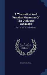 9781340052492-1340052490-A Theoretical And Practical Grammar Of The Otchipwe Language: For The Use Of Missionaries