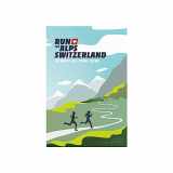 9782940481477-2940481474-Run the Alps Switzerland: 30 Must-Do Trail Runs