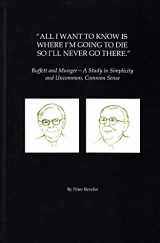 9781681840482-1681840480-All I Want To Know Is Where I'm Going To Die So I'll Never Go There: Buffett & Munger – A Study in Simplicity and Uncommon, Common Sense