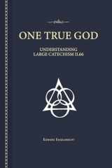9780758613516-0758613512-One True God: Understanding the Large Catechism II 66