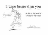 9780692724170-0692724176-I Wipe Better Than You: Notes to the person sitting on my toilet