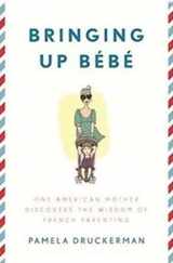 9781594203336-1594203334-Bringing Up Bébé: One American Mother Discovers the Wisdom of French Parenting