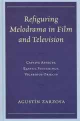 9780739172537-0739172530-Refiguring Melodrama in Film and Television: Captive Affects, Elastic Sufferings, Vicarious Objects