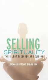 9780415302081-0415302080-Selling Spirituality: The Silent Takeover of Religion