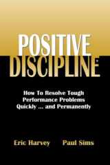 9781885228628-1885228627-Positive Discipline: How To Resolve Tough Performance Problems Quickly...and Permanently