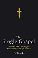 9781498221580-1498221580-The Single Gospel: Matthew, Mark, Luke and John Consolidated into a Single Narrative