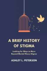 9781999000882-1999000889-A Brief History of Stigma: Looking for Ways to Move Beyond Mental Illness Stigma