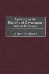 9780275976132-0275976130-Episodes in the Rhetoric of Government-Indian Relations