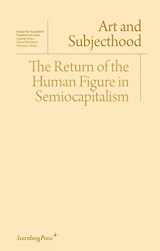 9781934105757-1934105759-Art and Subjecthood: The Return of the Human Figure in Semiocapitalism