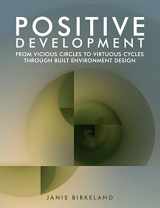 9781844075799-1844075796-Positive Development: From Vicious Circles to Virtuous Cycles through Built Environment Design