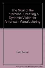 9780887305634-0887305636-The Soul of the Enterprise: Creating a Dynamic Vision for American Manufacturing