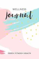9781079383430-1079383433-Fitness And Food Tracker Journal Health And Wellness Notebook: 12 week goal setting and wellness tracking for a healthy, happy you!