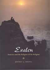 9780226453705-0226453707-Esalen: America and the Religion of No Religion