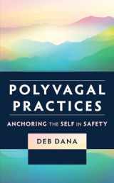 9781324052272-1324052279-Polyvagal Practices: Anchoring the Self in Safety (Norton Series on Interpersonal Neurobiology)