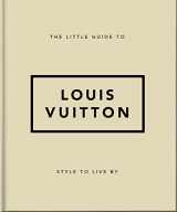 9781800695337-1800695330-The Little Guide to Louis Vuitton: Style to Live By (The Little Books of Fashion, 4)
