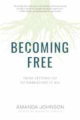 9781957408149-1957408146-Becoming Free: From Letting Go to Embracing It All