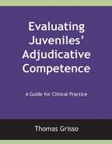 9781568870953-1568870957-Evaluating Juveniles' Adjudicative Competence: A Guide for Clinical Practice