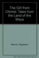 9780953420575-0953420574-The Girl from Chimel : Tales from the Land of the Maya