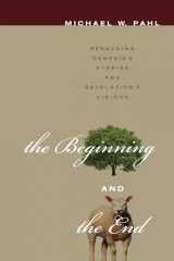 9781608999279-1608999270-The Beginning and the End: Rereading Genesis's Stories and Revelation's Visions