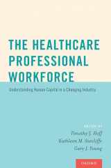 9780190215651-0190215658-The Healthcare Professional Workforce: Understanding Human Capital in a Changing Industry