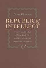 9780801885662-0801885663-Republic of Intellect: The Friendly Club of New York City and the Making of American Literature (New Studies in American Intellectual and Cultural History)